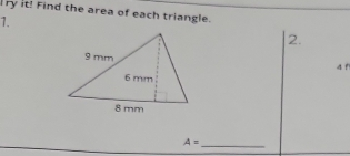 ry it! Find the area of each triangle. 
1. 
2. 
4 1
A= _