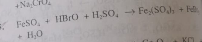 +Na_2CrO_4. FeSO_4+HBrO+H_2SO_4to Fe_2(SO_4)_3+FeBr_1
+H_2O
K∩ □ 