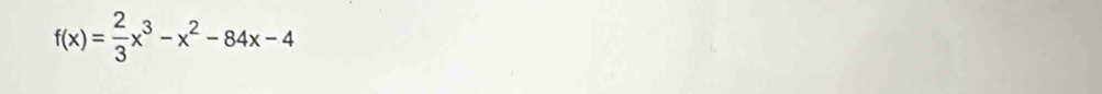 f(x)= 2/3 x^3-x^2-84x-4