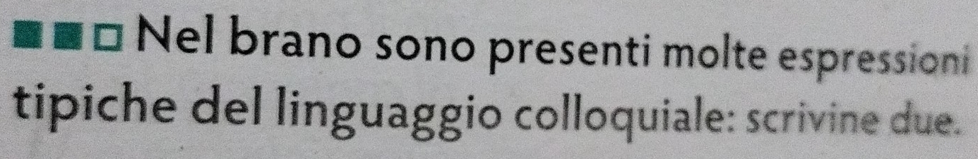 Nel brano sono presenti molte espressioni 
tipiche del linguaggio colloquiale: scrivine due.