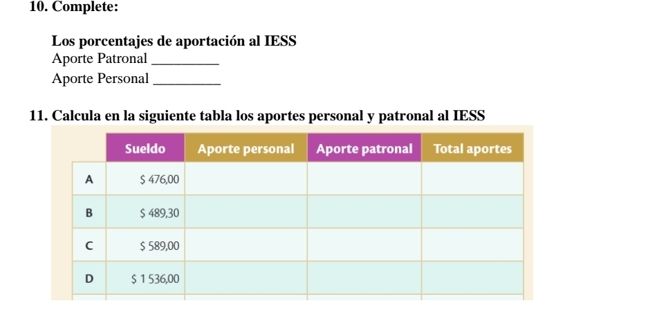 Complete: 
Los porcentajes de aportación al IESS 
Aporte Patronal_ 
Aporte Personal_ 
11. Calcula en la siguiente tabla los aportes personal y patronal al IESS