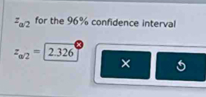 z_a/2 for the 96% confidence interval
z_a/2=2.326
×