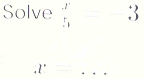 Solve  x/5 -3
x= _