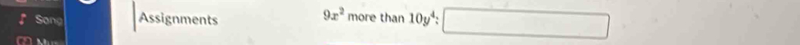 Song Assignments
9x^2morethan10y^4:□
a