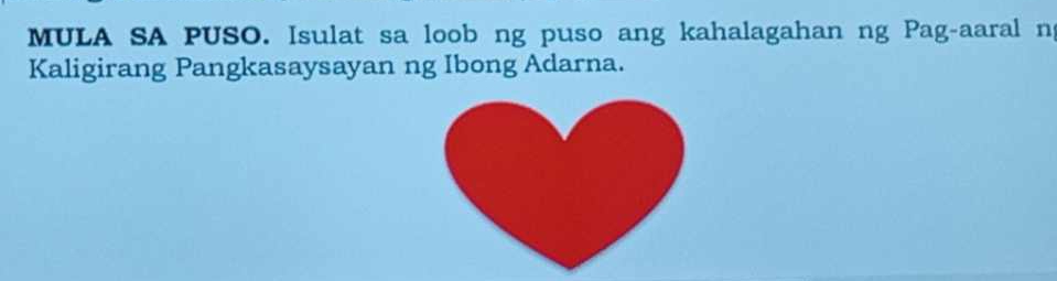 MULA SA PUSO. Isulat sa loob ng puso ang kahalagahan ng Pag-aaral n 
Kaligirang Pangkasaysayan ng Ibong Adarna.