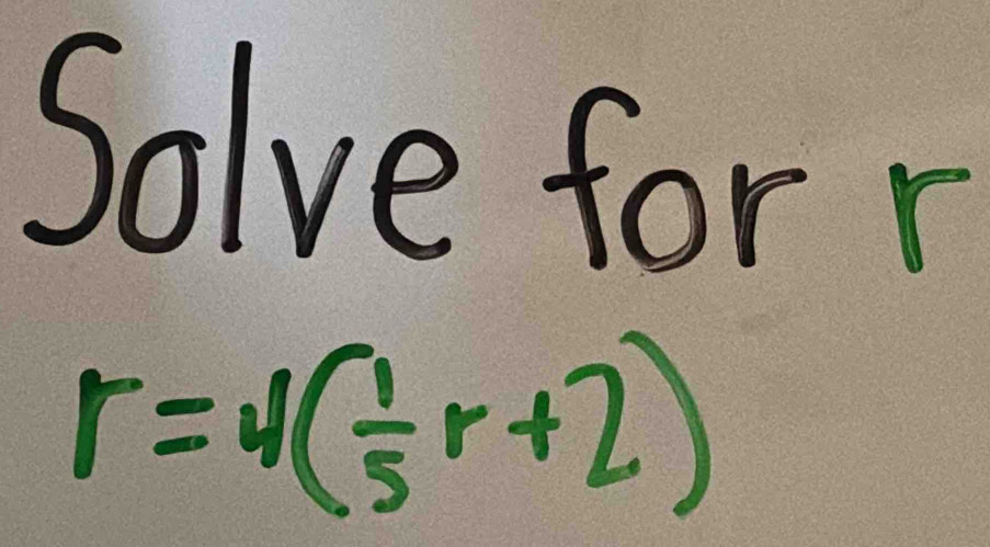 Solve forr
r=4( 1/5 r+2)