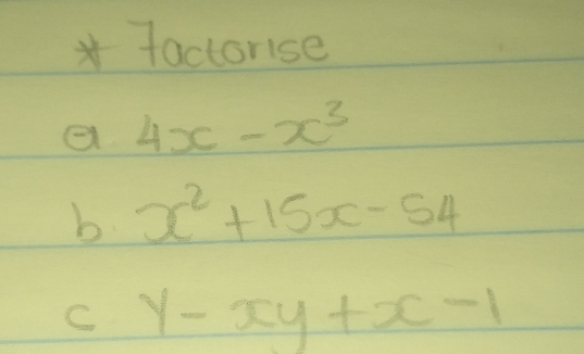 factorise
a 4x-x^3
b x^2+15x-54
C y-xy+x-1