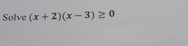 Solve (x+2)(x-3)≥ 0