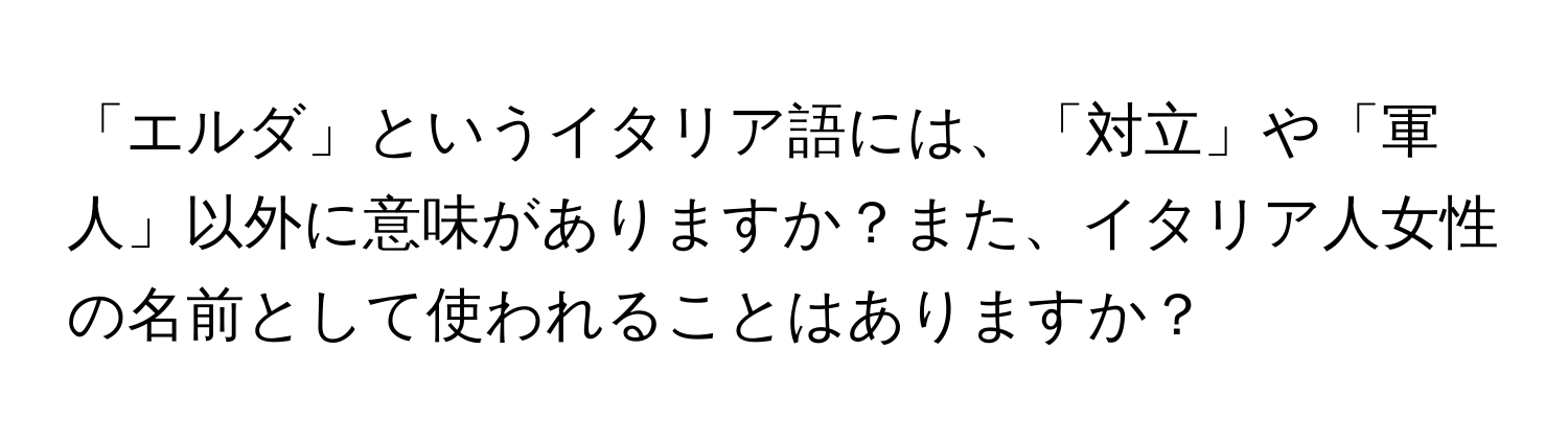 「エルダ」というイタリア語には、「対立」や「軍人」以外に意味がありますか？また、イタリア人女性の名前として使われることはありますか？