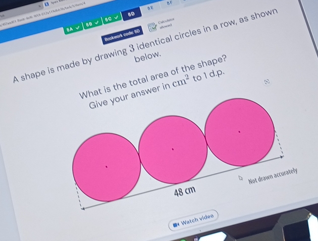 462acf01 8acb-4ef 959-012a119d4436tent/%tex" a 
or 

60 
Bookwork code: 5D Calculator 
BA 
allowed 
A shape is made by drawing 3 identical circles in a row, as shown 
below. 
at is the total area of the shape? 
wer in cm^2 to 1 d.p. 
■ Watch video