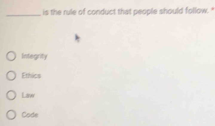 is the rule of conduct that people should follow. *
Integrity
Ethics
Law
Code