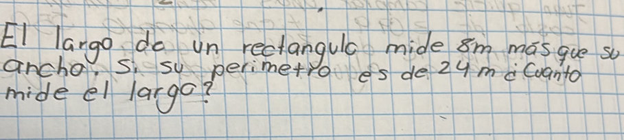 EI lango do un rectanguo mide im masque so 
ancho, s su perimetro es de 29 m iCoanto 
mide el largo?