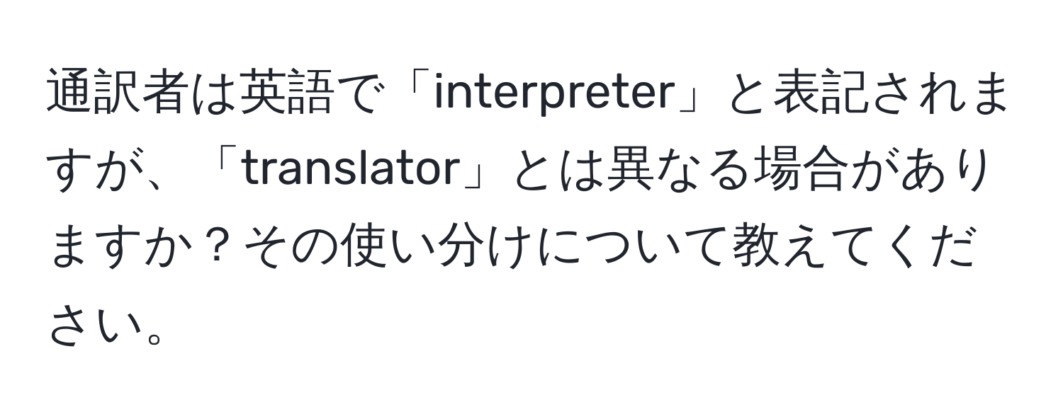 通訳者は英語で「interpreter」と表記されますが、「translator」とは異なる場合がありますか？その使い分けについて教えてください。