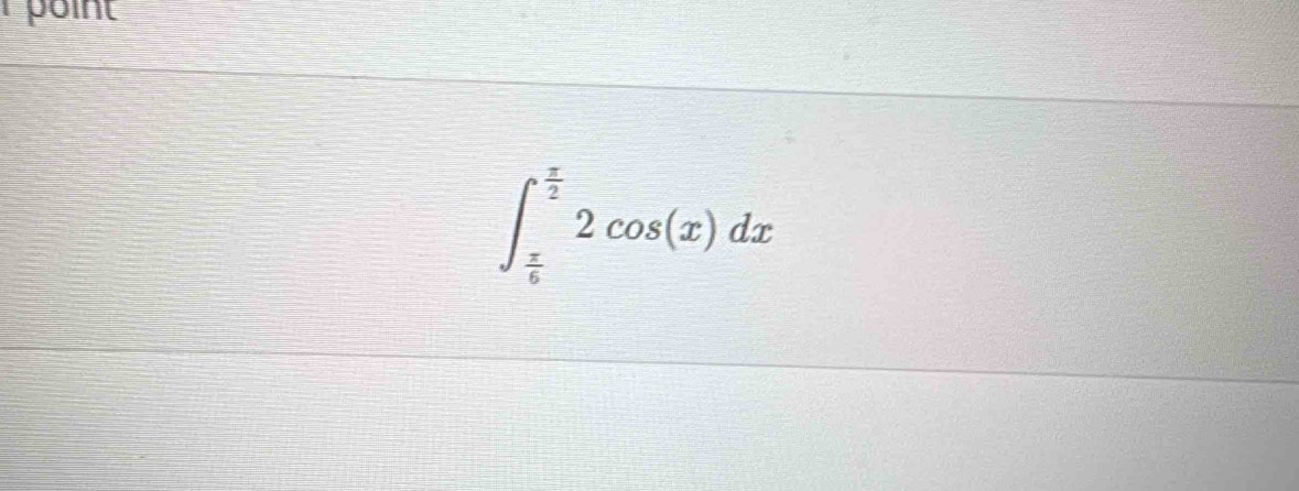 a point
∈t _ π /6 ^ π /2 2cos (x)dx