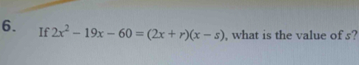 If 2x^2-19x-60=(2x+r)(x-s) , what is the value of s?