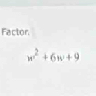 Factor
w^2+6w+9