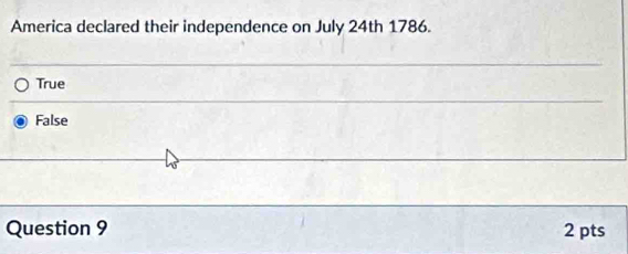 America declared their independence on July 24th 1786.
True
False
Question 9 2 pts