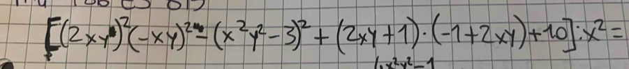 [(2xy)^2(-xy)^2-(x^2y^2-3)^2+(2xy+1)· (-1+2xy)+10]:x^2=