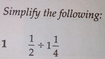 Simplify the following: 
1  1/2 / 1 1/4 