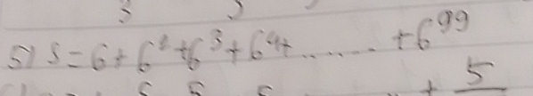 51 S=6+6^2+6^3+6^4+...+6^(99)
+_ 5