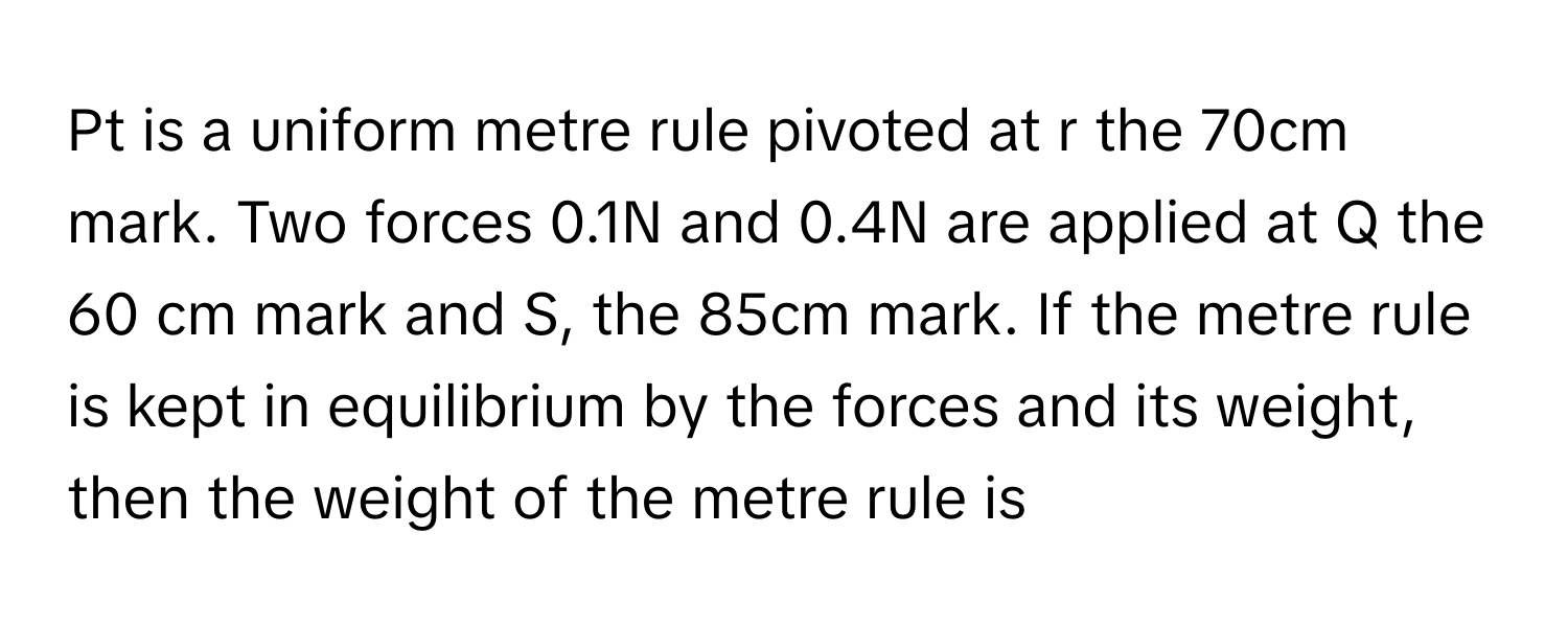 Solved: Pt is a uniform metre rule pivoted at r the 70cm mark. Two ...