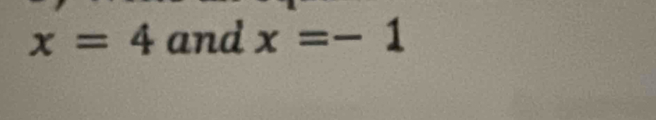 x=4 and x=-1