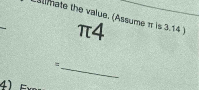 Sumate the value. (Assume π is 3.14 )
π4
_
=
4) F