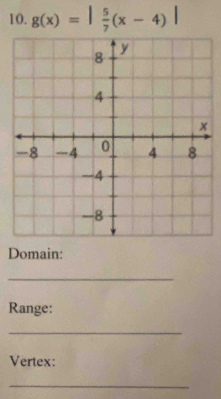 g(x)=| 5/7 (x-4)|
Domain: 
_ 
Range: 
_ 
Vertex: 
_