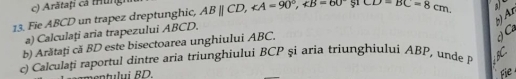 Arătați cả tHung 
b) Ar 
13. Fie ABCD un trapez dreptunghic, ABparallel CD, , 51 CD=BC=8cm. a
J Cá
a) Calculați aria trapezului ABCD. 
b) Arătaţi că BD este bisectoarea unghiului ABC, 
c) Calculați raportul dintre aria triunghiului BCP şi aria triunghiului ABP, unde BC
nentului RD 
Fie