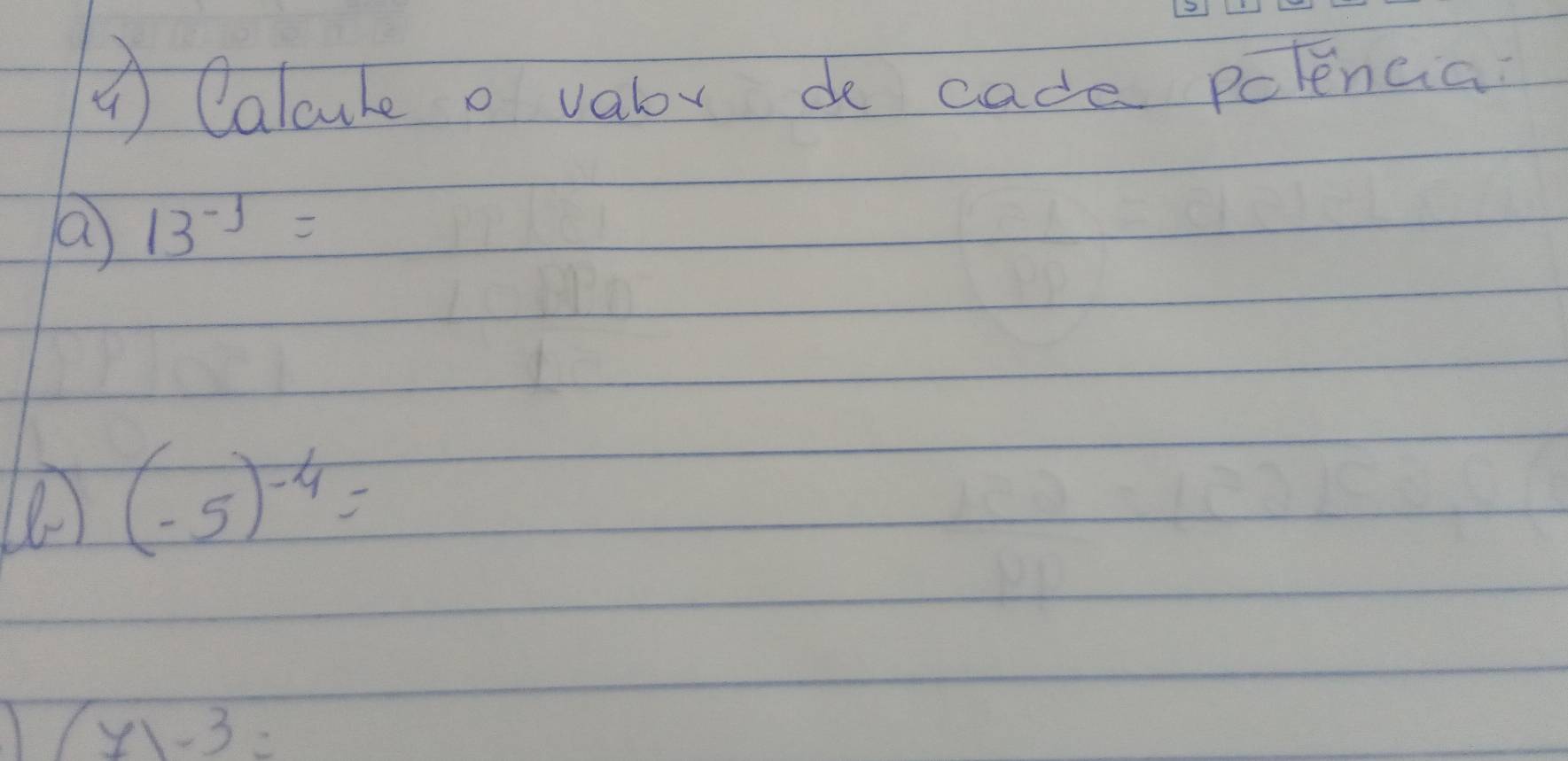 ① Calcule o valox do cade pclénaa 
a 13^(-1)=
(-5)^-4=
(y)-3=