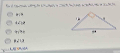 En el siguiente tríángulo encuentra la medida indicada; simplificando el resultado:
8sqrt(8)
4sqrt(20)
4sqrt(8)?
8sqrt(13)
F=14.444