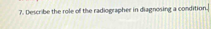 Describe the role of the radiographer in diagnosing a condition.