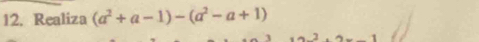 Realiza (a^2+a-1)-(a^2-a+1)
+_ 