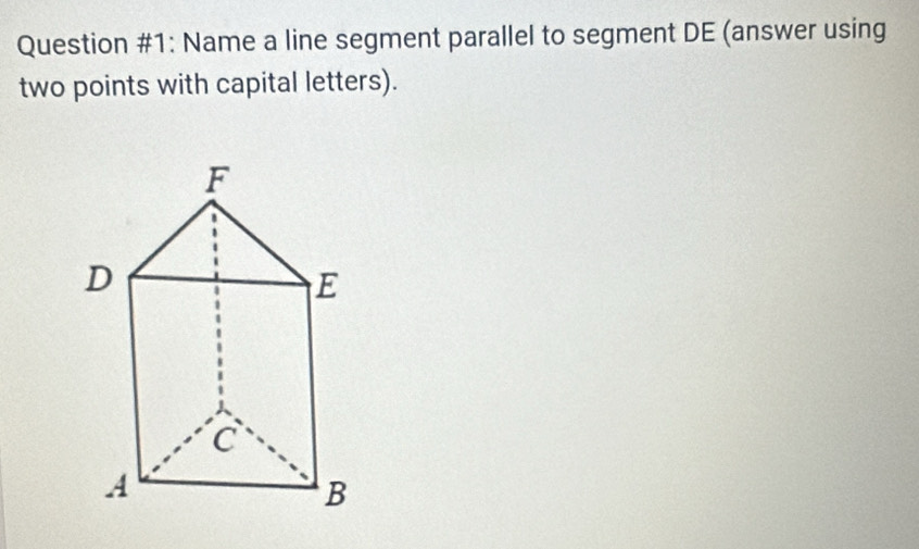 Question #1: Name a line segment parallel to segment DE (answer using 
two points with capital letters).