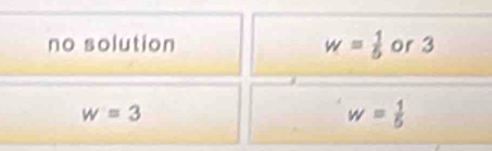 w= 1/5 
no solution or 3
w=3
w= 1/5 