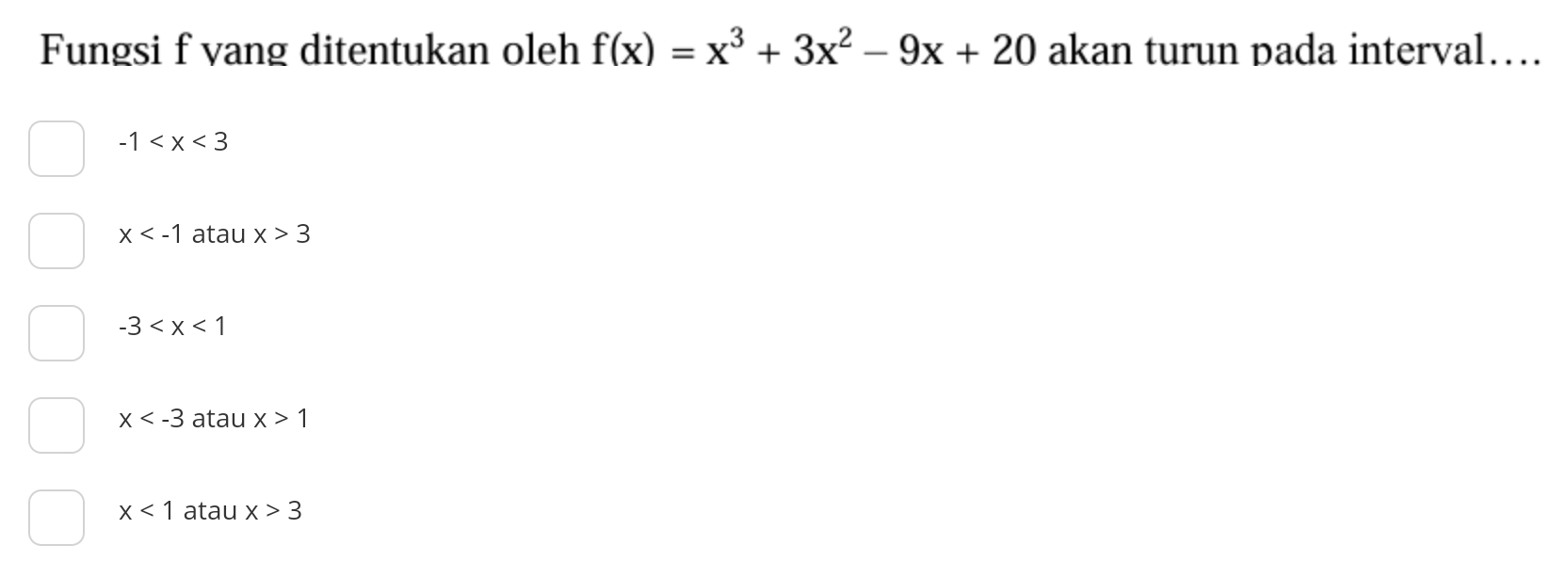 Fungsi f vang ditentukan oleh f(x)=x^3+3x^2-9x+20 akan turun pada interval…
-1
x atau x>3
-3
x atau x>1
x<1</tex> atau x>3