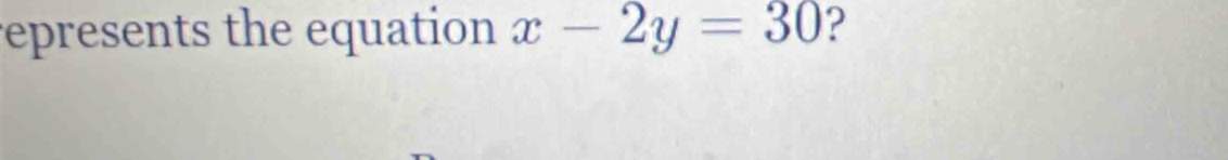 epresents the equation x-2y=30 ?