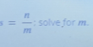 s= n/m ; solve for m.