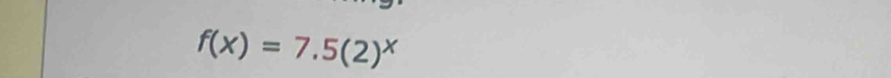 f(x)=7.5(2)^x