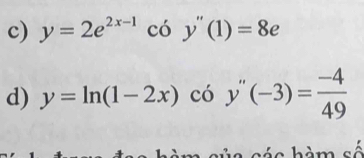 y=2e^(2x-1) có y''(1)=8e
d) y=ln (1-2x)c6y''(-3)= (-4)/49 