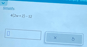 ny 
Simplify.
4(2w+2)-12
× 5