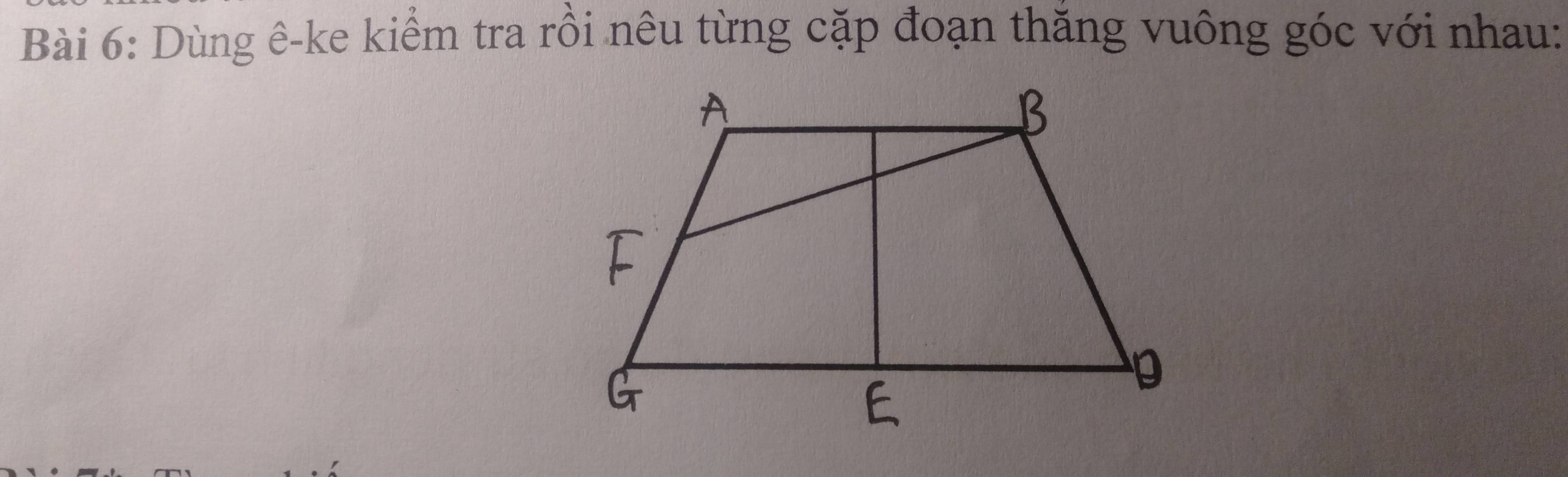 Dùng ê-ke kiểm tra rồi nêu từng cặp đoạn thăng vuông góc với nhau: