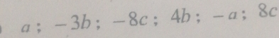 a:- 3b; -8c ； 4b; -a ； 8c