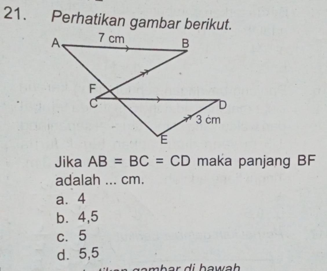 Perhatikan gambar berikut.
Jika AB=BC=CD maka panjang BF
adalah ... cm.
a. 4
b⩽ 4,5
c. 5
d. 5,5
g a mbər di bawäh