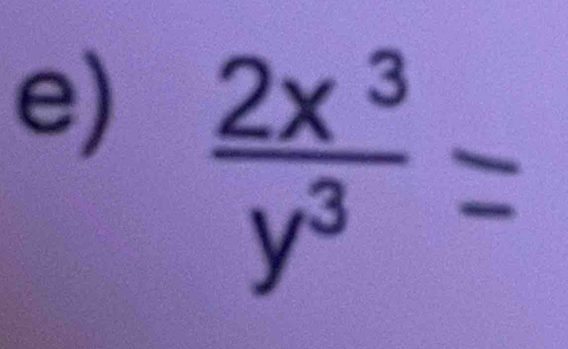  2x^3/y^3 =