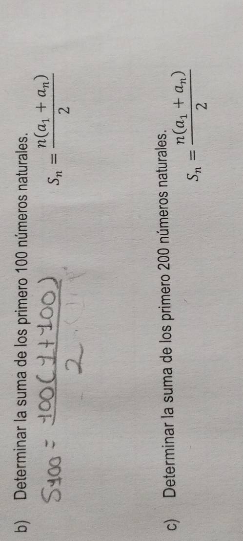 Determinar la suma de los primero 100 números naturales.
S_n=frac n(a_1+a_n)2
c) Determinar la suma de los primero 200 números naturales.
S_n=frac n(a_1+a_n)2