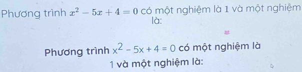 Phương trình x^2-5x+4=0 có một nghiệm là 1 và một nghiệm 
là: 
Phương trình x^2-5x+4=0 có một nghiệm là 
1 và một nghiệm là: