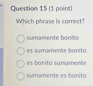 Which phrase is correct?
sumamente bonito
es sumamente bonito
es bonito sumamente
sumamente es bonito