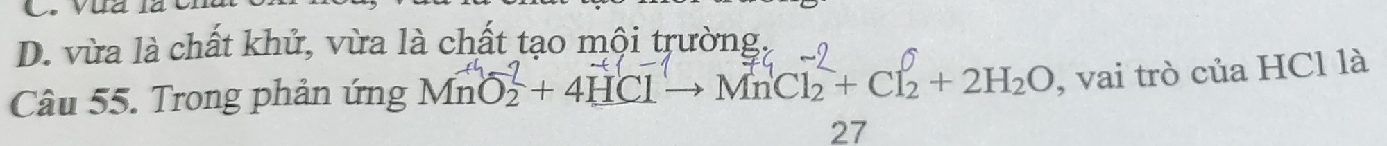 D. vừa là chất khử, vừa là chất tạo mội trường,
Câu 55. Trong phản ứng MnO₃ + 4HCl → MnCl₂ + Cl₂ + 2H₂O , vai trò của HCl là
27