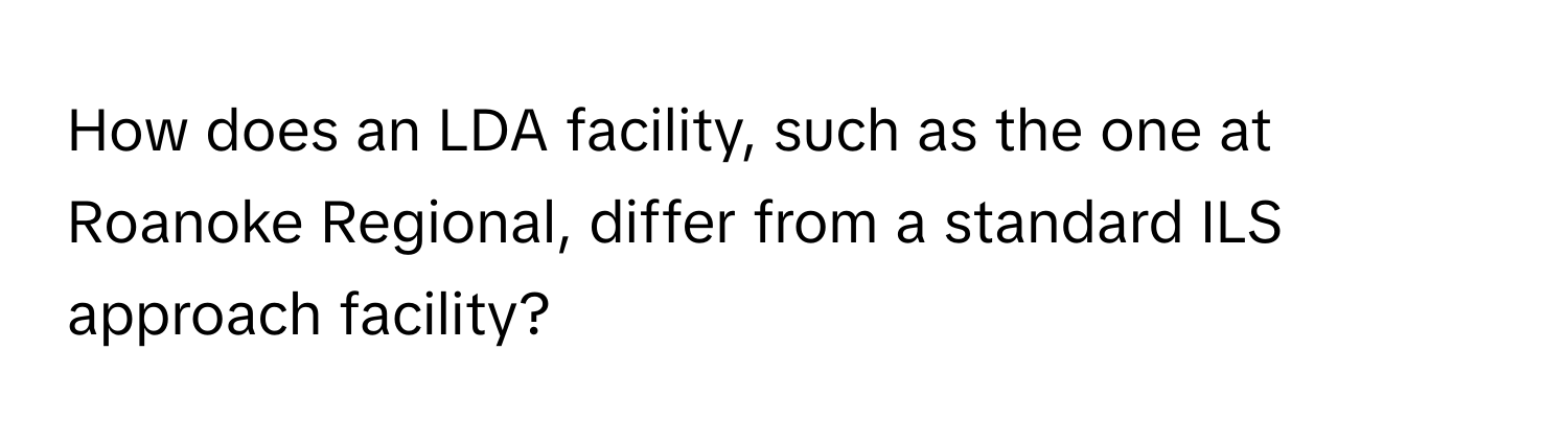 How does an LDA facility, such as the one at Roanoke Regional, differ from a standard ILS approach facility?